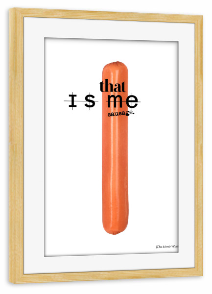Poster mit Rahmen kiefer "That Is Me Sausage" artboxONE - Typografie,Essen & Trinken,Essen & Trinken