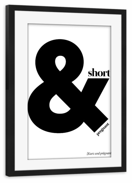 Poster mit Rahmen schwarz "Short And Pregnant" artboxONE - Typografie,Schwarzweiß - Typo,Beschriftung,Grafisch,Denglish,Grafik,Lustig,Lustig,Rock,Roll