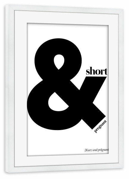 Poster mit Rahmen weiß "Short And Pregnant" artboxONE - Typografie,Schwarzweiß - Typo,Beschriftung,Grafisch,Denglish,Grafik,Lustig,Lustig,Rock,Roll
