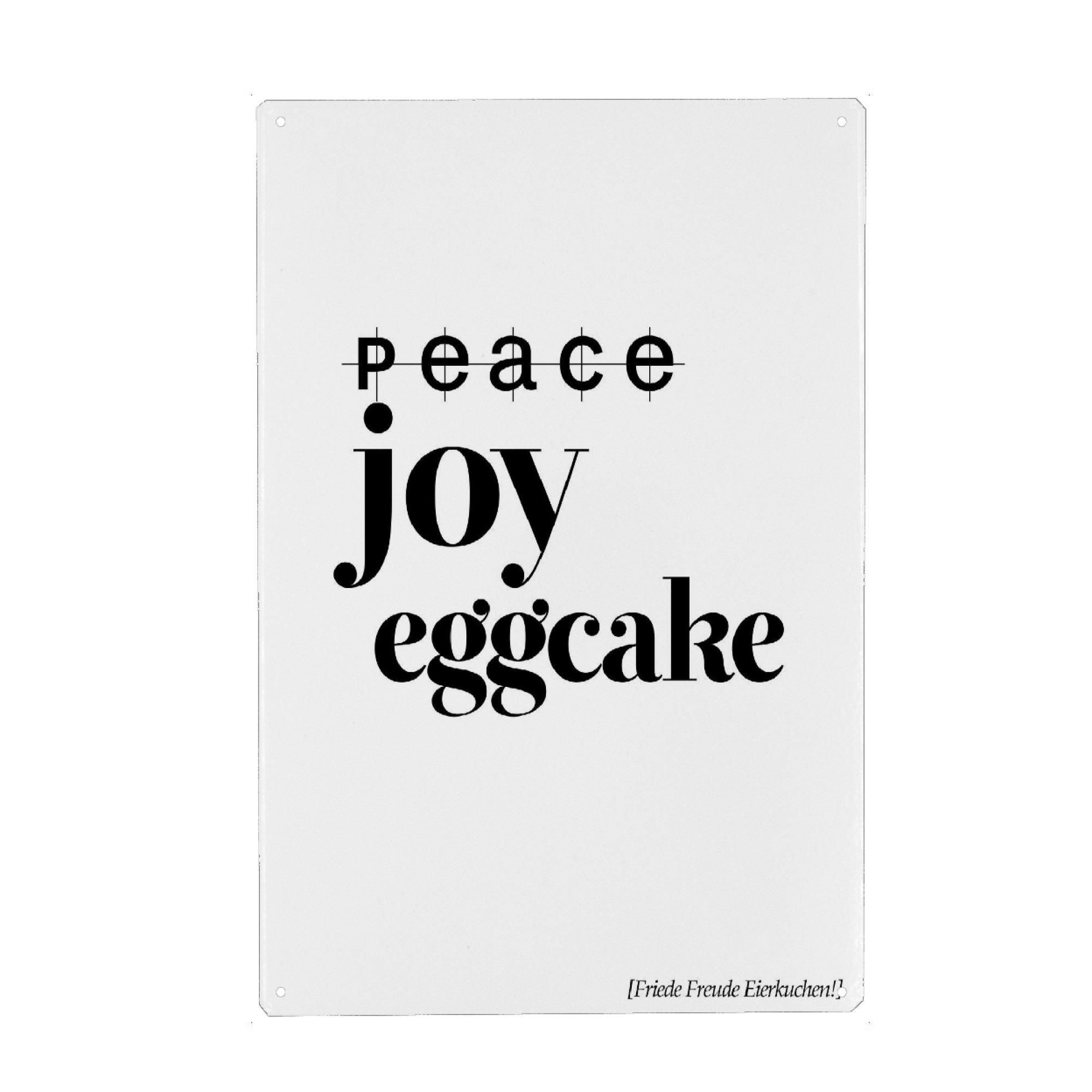 Metall Poster "Peace Joy Eggcake" artboxONE - Typografie,Schwarzweiß - Typo,Beschriftung,Grafisch,Denglish,Grafik,Lustig,Lustig,Aussage - Blechschild