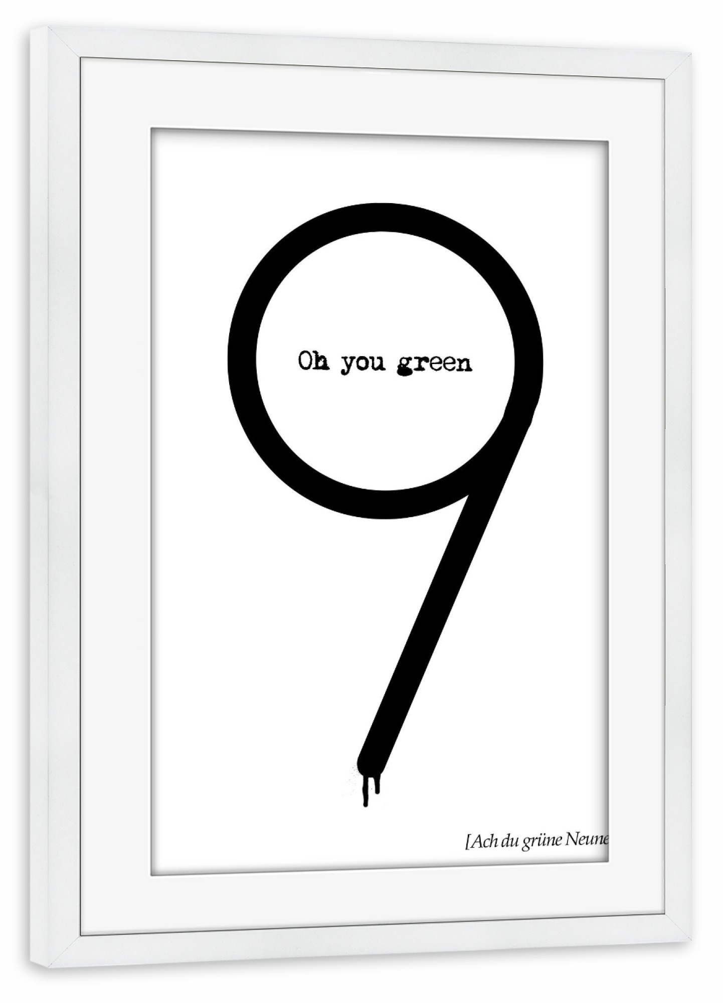 Poster mit Rahmen weiß "Oh You Green Nine" artboxONE - Typografie,Schwarzweiß - Typo,Beschriftung,Grafisch,Denglish,Grafik,Lustig,Lustig,Neun,9,Zahl