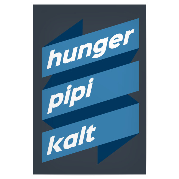 Poster "Hunger Pipi Kalt" artboxONE - Typografie - Blau,Spruch,Lustig,Alltag,Kubistika,Draschoff,Abstrakt,Beliebt,Positiv,Motivation,Typografie
