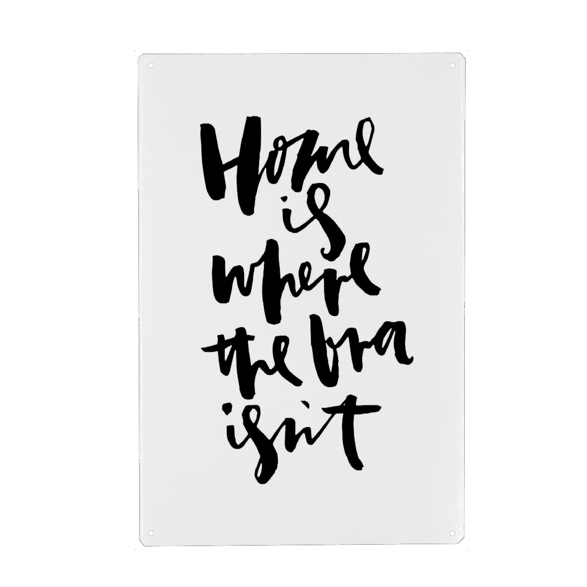 Metall Poster "Home Is Where the Bra Isn't" artboxONE - Typografie,Schwarzweiß