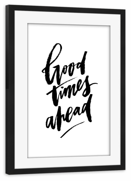 Poster mit Rahmen schwarz "Good Times Ahead" artboxONE - Typografie,Schwarzweiß