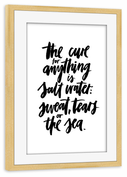 Poster mit Rahmen kiefer "The Cure For Anything Is Salt Water" artboxONE - Typografie,Natur,Schwarzweiß,Reise / Strand und Meer,Sport