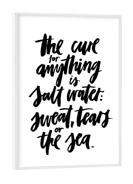 Poster mit weißem Rahmen "The Cure For Anything Is Salt Water" artboxONE - Typografie,Natur,Schwarzweiß,Reise / Strand und Meer,Sport