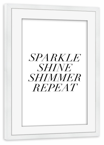 Poster mit Rahmen weiß "Sparkle Shine Shimmer Repeat" artboxONE - Typografie,Schwarzweiß