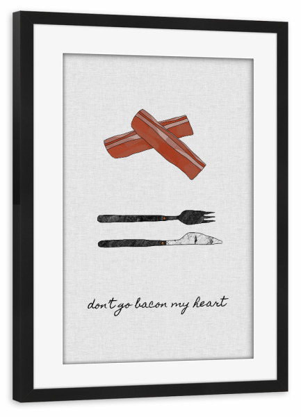 Poster mit Rahmen schwarz "Don't Go Bacon My Heart" artboxONE - Typografie,Essen & Trinken,Musik,Liebe,Lustig