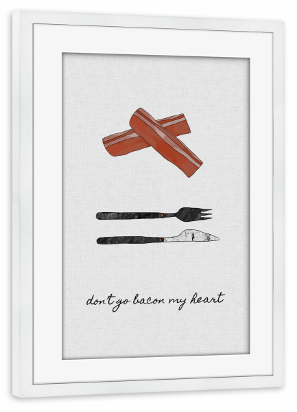 Poster mit Rahmen weiß "Don't Go Bacon My Heart" artboxONE - Typografie,Essen & Trinken,Musik,Liebe,Lustig