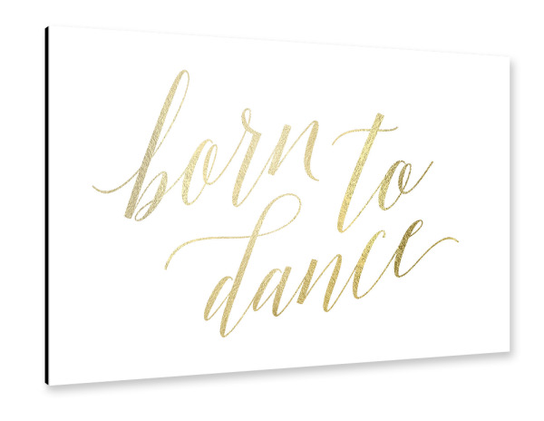Alu-Dibond "Born to Dance (faux gold)" 30x20 cm artboxONE