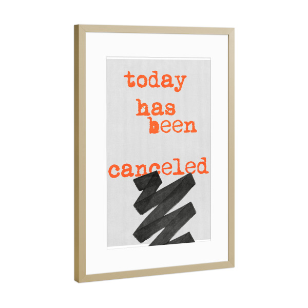 Poster mit Rahmen Gold "Today Is Cancelled" artboxONE - Typografie - Heute,Tag,Motto,Motivation,Spaß,Spruch,Lustig,Gestrichen