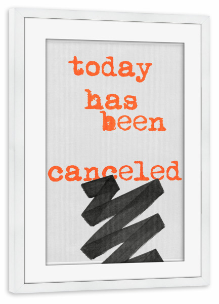 Poster mit Rahmen weiß "Today Is Cancelled" artboxONE - Typografie - Heute,Tag,Motto,Motivation,Spaß,Spruch,Lustig,Gestrichen