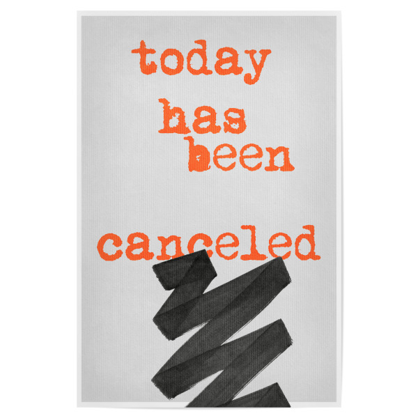 Poster "Today Is Cancelled" artboxONE - Typografie - Heute,Tag,Motto,Motivation,Spaß,Spruch,Lustig,Gestrichen