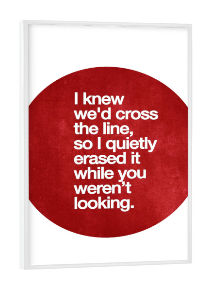Poster mit weißem Rahmen "I Erased The Line" artboxONE - Typografie,Liebe - Liebe,Weisheit,Spruch,Motto,Beziehung