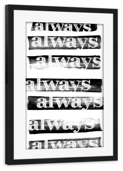 Poster mit Rahmen schwarz "Always Always" artboxONE - Typografie,Abstrakt,Schwarzweiß,Liebe - Typografie,Spruch,Abstrakt,Spaß,Lustig
