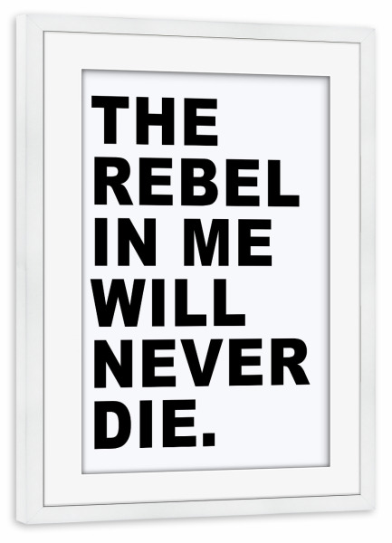 Poster mit Rahmen weiß "The rebel in me will never die" artboxONE - Typografie,Schwarzweiß - Rebell,Aufrührer,Aufständischer,Typografie,Worte,Englisch