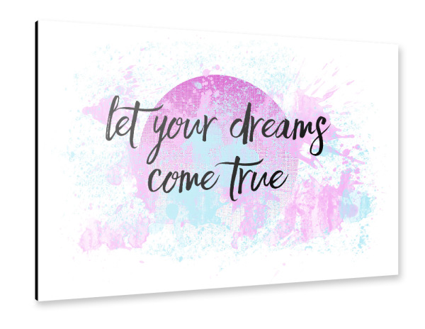 Alu-Dibond "Text Art LET YOUR DREAMS COME TRUE No2" 30x20 cm artboxONE