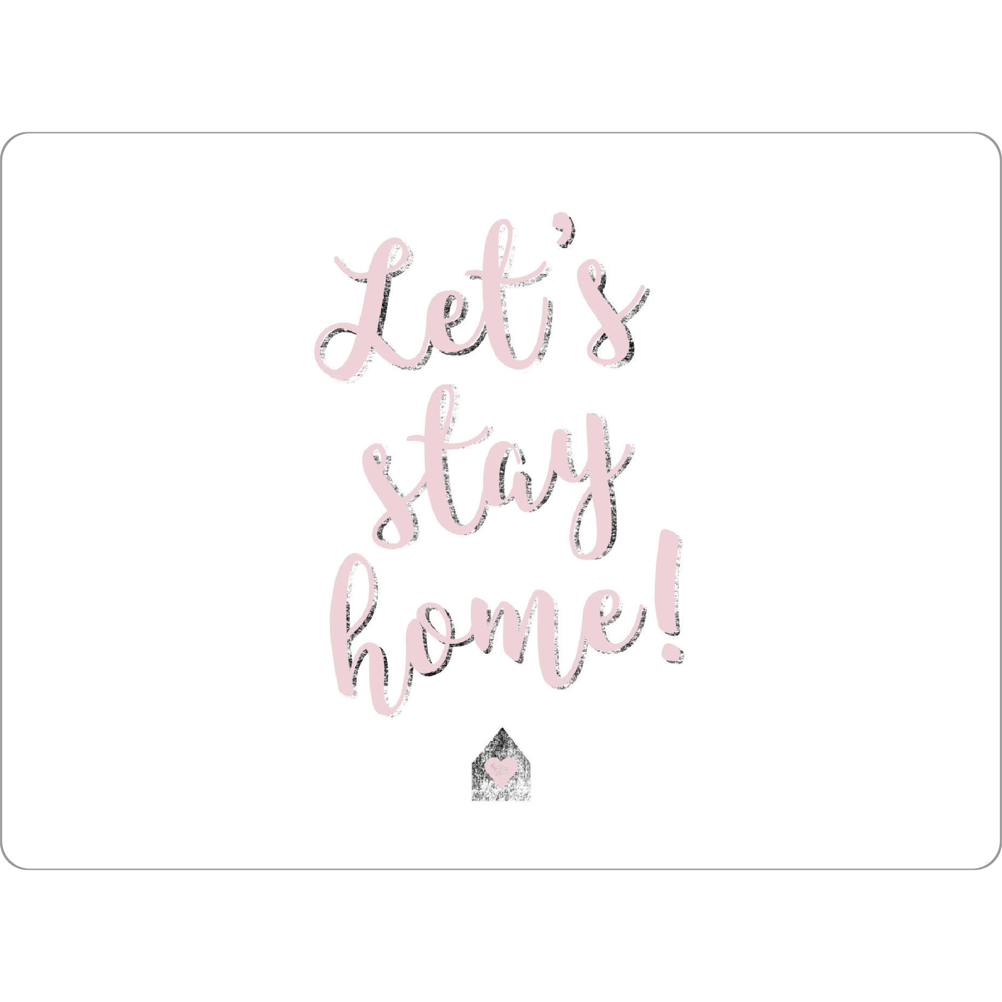 Tischset "Let ́s stay home" artboxONE - Typografie,Schwarzweiß - Zuhause,Daheim,Heimat,Gemütlichkeit,Kuschelzeit,Ruhe,Zweisamkeit,Familie,Besinnung