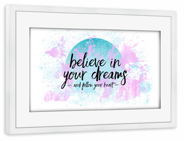 Poster mit Rahmen weiß "Text Art BELIEVE IN YOUR DREAMS – FOLLOW YOUR HEART" artboxONE - Typografie,Abstrakt