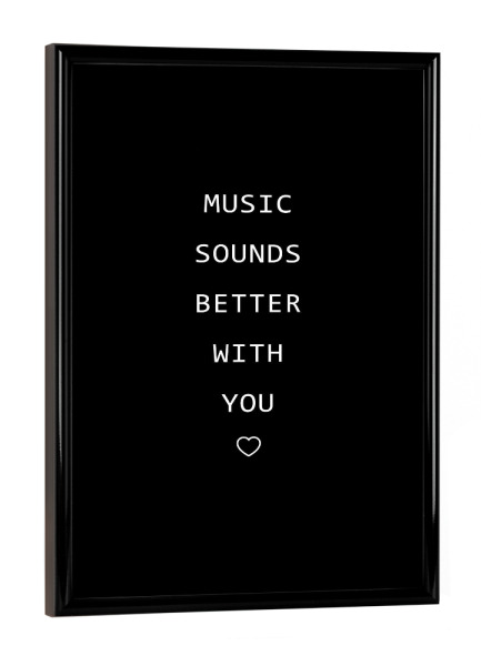 Poster mit schwarzem Rahmen "Music sounds better with you" artboxONE - Typografie,Schwarzweiß,Musik,Liebe - Musik,Liebe,Musik,Liebe