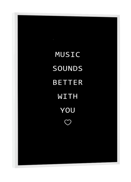 Poster mit weißem Rahmen "Music sounds better with you" artboxONE - Typografie,Schwarzweiß,Musik,Liebe - Musik,Liebe,Musik,Liebe