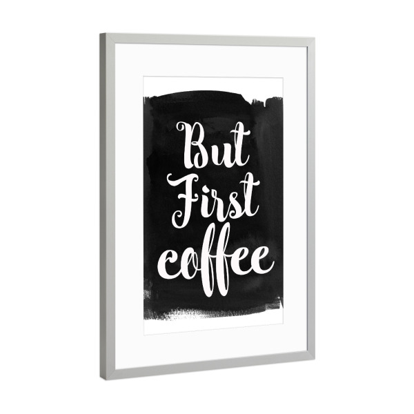 Poster mit Rahmen Silber "But First Coffee" artboxONE - Typografie,Essen & Trinken,Schwarzweiß