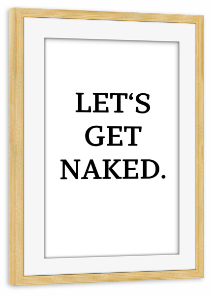 Poster mit Rahmen kiefer "Get naked 2" artboxONE - Typografie,Schwarzweiß