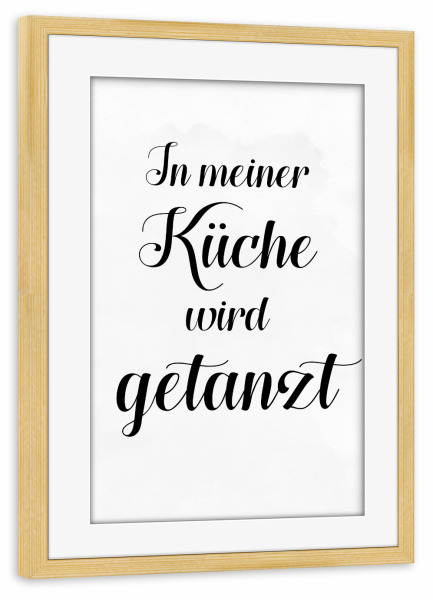 Poster mit Rahmen kiefer "In meiner Küche wird getanzt" artboxONE - Typografie,Schwarzweiß