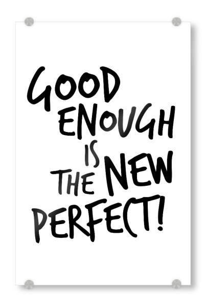 Acrylglasbild "Good enough is the new perfect!" artboxONE - Typografie,Menschen,Schwarzweiß