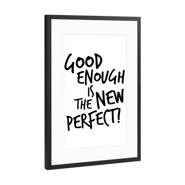 Poster mit Rahmen Schwarz (Metallic) "Good enough is the new perfect!" artboxONE - Typografie,Menschen,Schwarzweiß