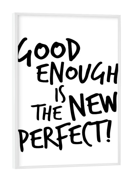 Poster mit weißem Rahmen "Good enough is the new perfect!" artboxONE - Typografie,Menschen,Schwarzweiß