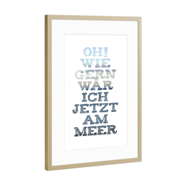 Poster mit Rahmen Gold "Oh! Meer" artboxONE - Typografie,Reise / Strand und Meer - Meer,Strand,Sand,Sonne,Urlaub,Fernweh,Ferien,Reise,Sea,Beach,Strand