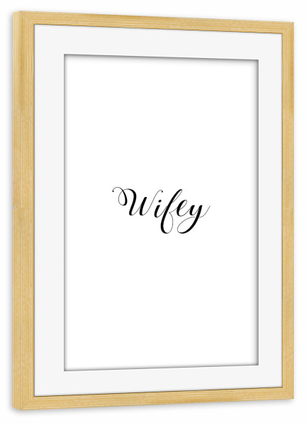 Poster mit Rahmen kiefer "Wifey" artboxONE - Typografie,Schwarzweiß,Liebe - Wifey,Frau,Liebe,Liebe,Ehefrau,Ehe,Frau,Typografie,Typo