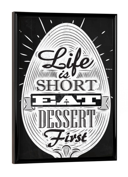 Poster mit schwarzem Rahmen "Life Is Short - Eat Dessert First I" artboxONE - Essen & Trinken,Schwarzweiß