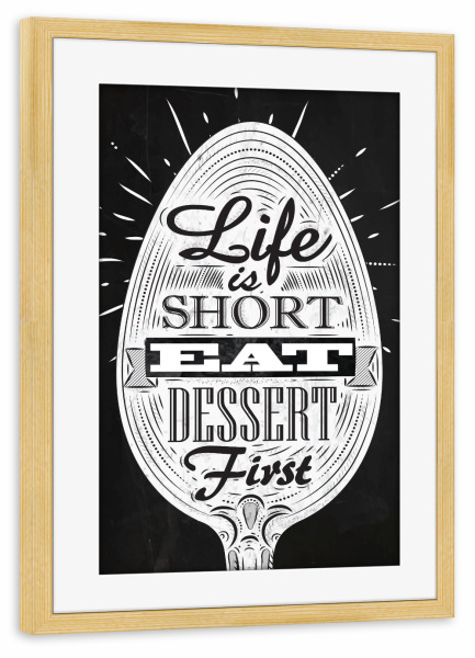 Poster mit Rahmen kiefer "Life Is Short - Eat Dessert First I" artboxONE - Essen & Trinken,Schwarzweiß