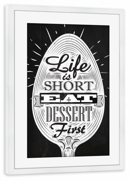 Poster mit Rahmen weiß "Life Is Short - Eat Dessert First I" artboxONE - Essen & Trinken,Schwarzweiß