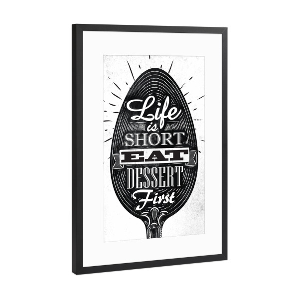 Poster mit Rahmen Schwarz (Metallic) "Life Is Short - Eat Dessert First II" artboxONE - Essen & Trinken,Schwarzweiß