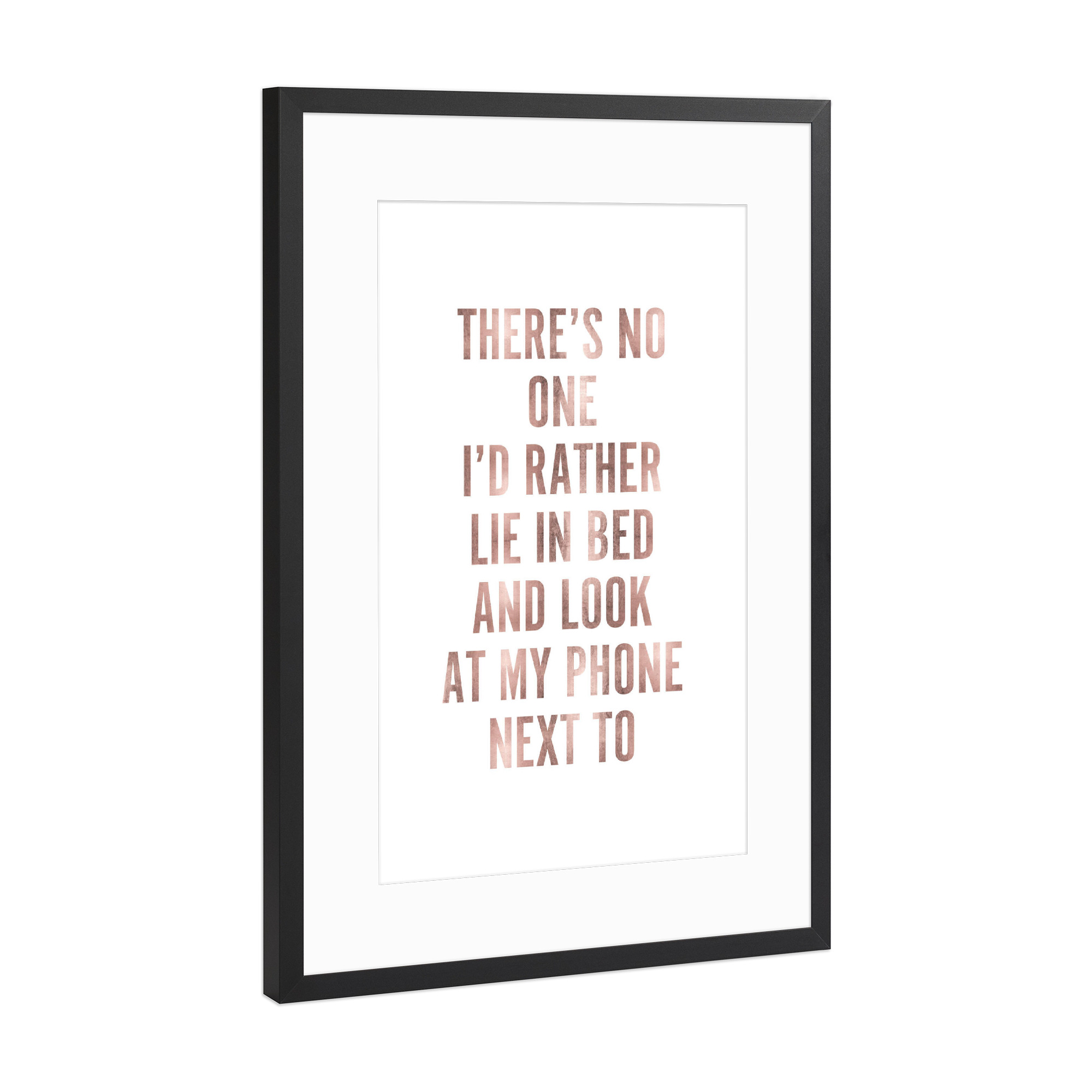 Poster mit Rahmen Schwarz (Metallic) "There's no one I'd rather lie in bed and look at my phone next to" artboxONE - Typografie,Liebe - Bed,Phone,Love
