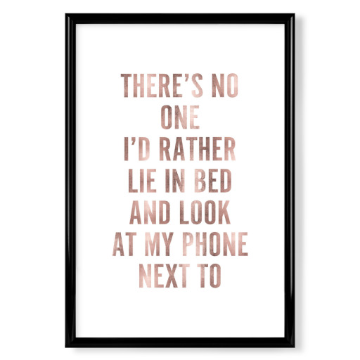 There's no one I'd rather lie in bed and look at my phone next to