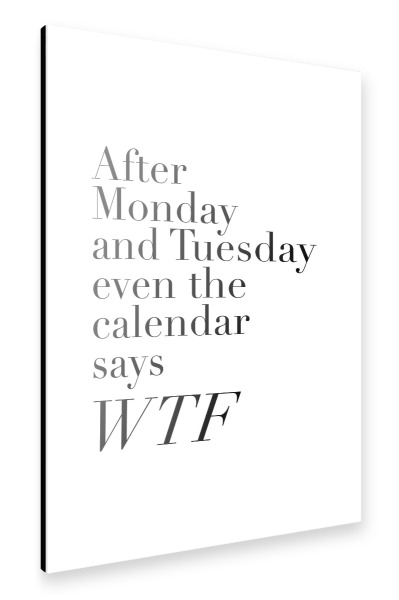 Alu-Dibond "After Monday And Tuesday Even The Calendar Says WTF" 30x20 cm artboxONE