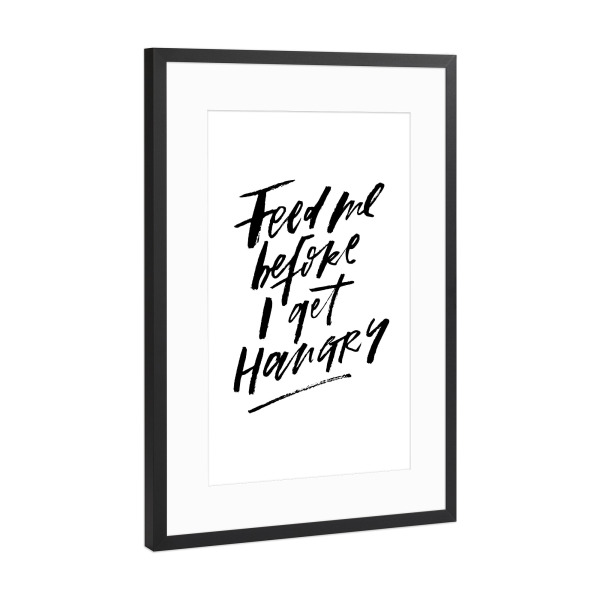 Poster mit Rahmen Schwarz (Metallic) "Feed Me Before I Get Hangry" artboxONE - Typografie,Essen & Trinken,Schwarzweiß,Liebe