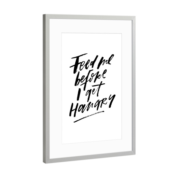 Poster mit Rahmen Silber "Feed Me Before I Get Hangry" artboxONE - Typografie,Essen & Trinken,Schwarzweiß,Liebe