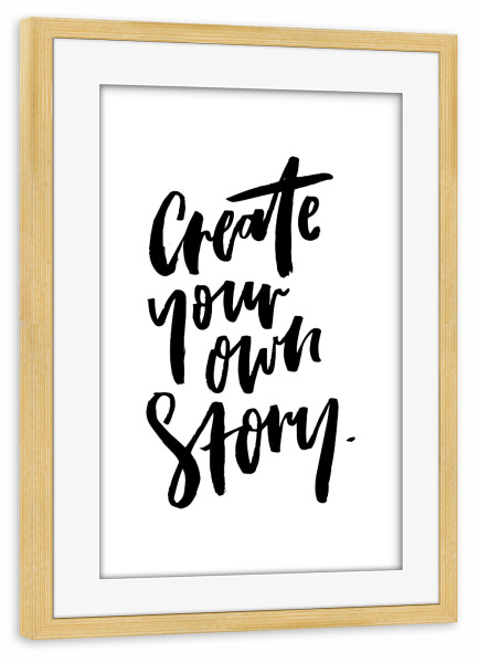 Poster mit Rahmen kiefer "Create Your Own Story" artboxONE - Typografie,Schwarzweiß