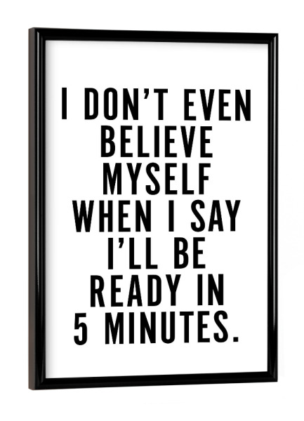 Poster mit schwarzem Rahmen "I Don't Even Believe Myself" artboxONE - Typografie,Schwarzweiß