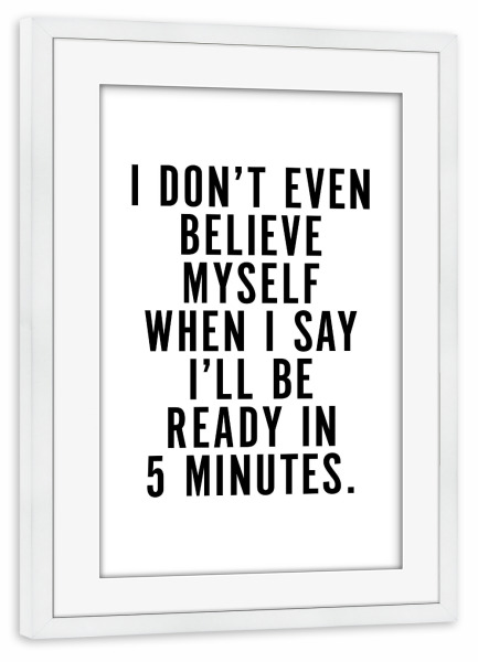 Poster mit Rahmen weiß "I Don't Even Believe Myself" artboxONE - Typografie,Schwarzweiß