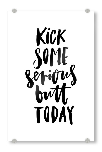 Acrylglasbild "Kick Some Serious Butt Today" artboxONE - Typografie,Schwarzweiß,Sport