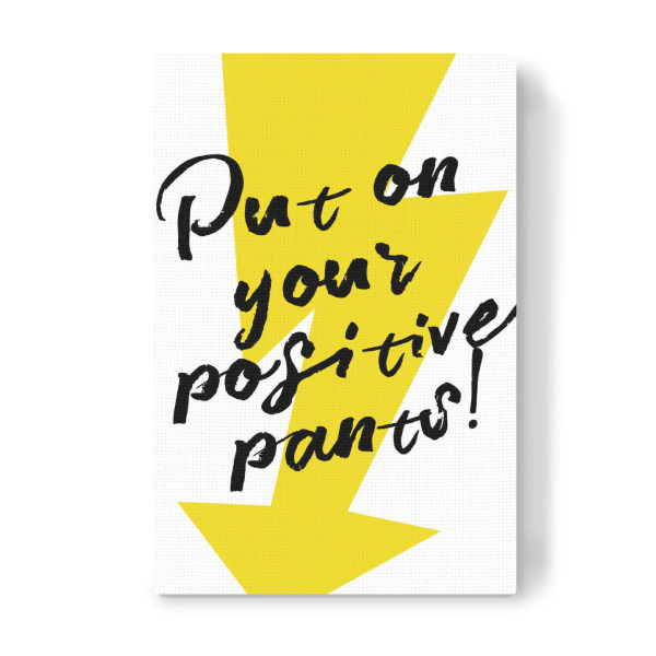 Leinwandbild "Put on your positive pants" artboxONE - Typografie,Menschen,Schwarzweiß