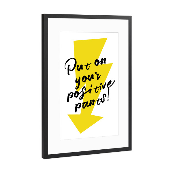 Poster mit Rahmen Schwarz (Metallic) "Put on your positive pants" artboxONE - Typografie,Menschen,Schwarzweiß
