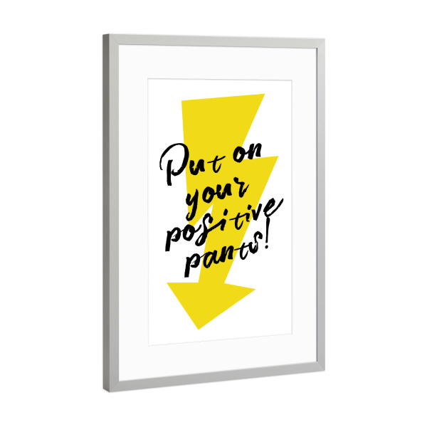 Poster mit Rahmen Silber "Put on your positive pants" artboxONE - Typografie,Menschen,Schwarzweiß