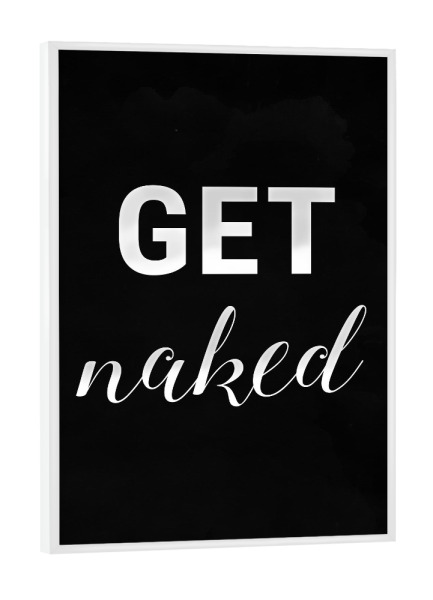 Poster mit weißem Rahmen "GET naked black" artboxONE - Typografie,Schwarzweiß